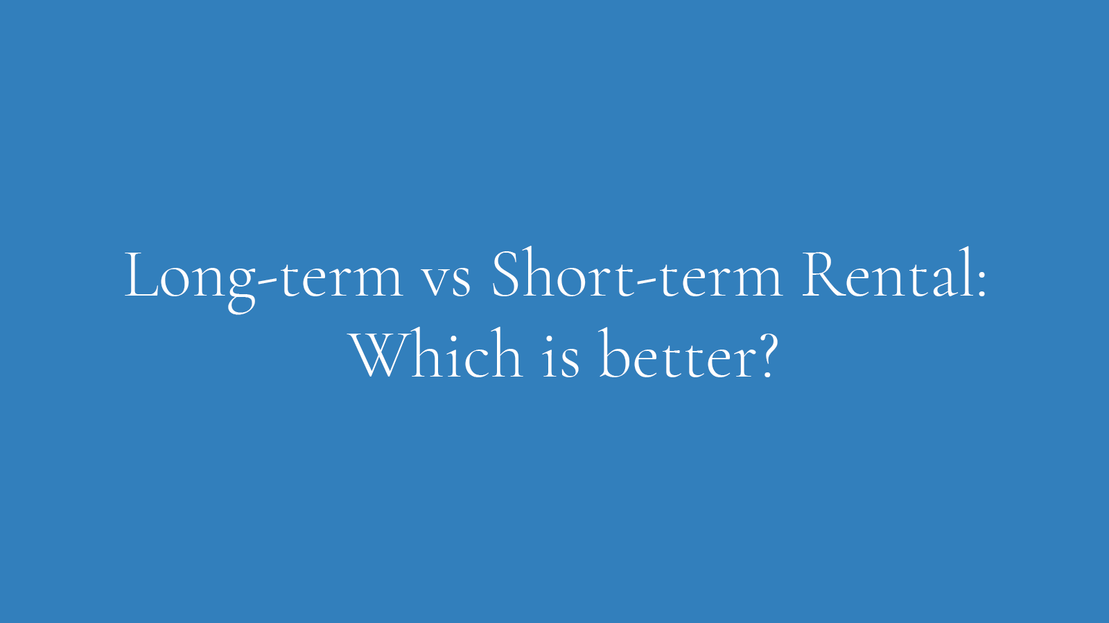 long-term vs shor-term rental: which is better?